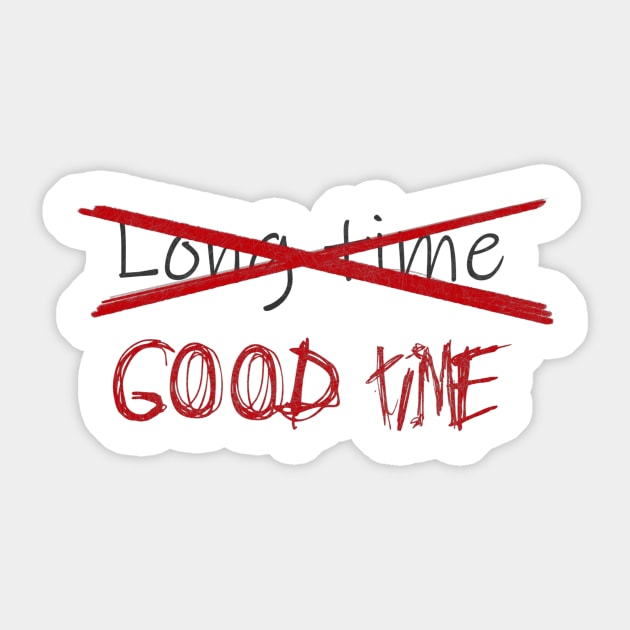 Good time, Not a long time Sticker by thisaintnodisco22